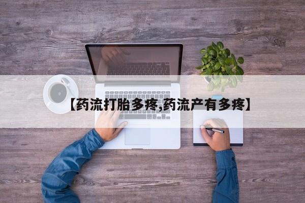 网上米非司酮打胎药官网【药流打胎多疼,药流产有多疼】