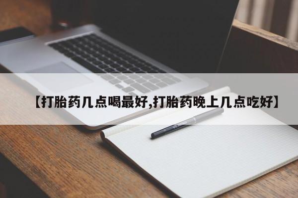 网上米非司酮打胎药官网【打胎药几点喝最好,打胎药晚上几点吃好】