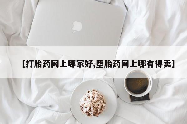 网上米非司酮打胎药官网【打胎药网上哪家好,堕胎药网上哪有得卖】