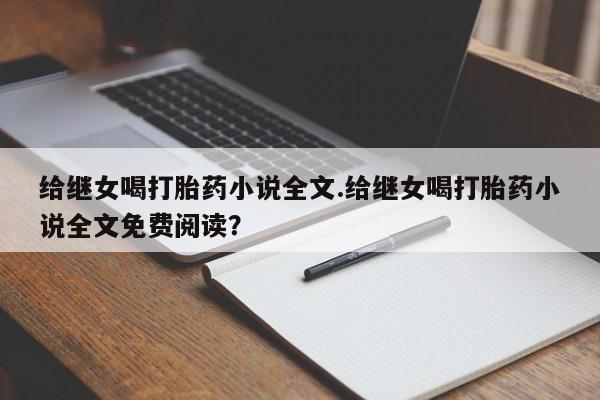 网上米非司酮打胎药官网给继女喝打胎药小说全文.给继女喝打胎药小说全文免费阅读？